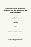 Die Grundlagen Der Ahnlichkeitsmechanik Und Ihre Verwertung Bei Modellversuchen: Von Der Technischen Hochschule Zu Braunschweig Zur Erlangung Der Wurde Eines Doktor-Ingenieurs Genehmigte Dissertation 3662422565 Book Cover