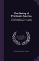 The History of Printing in America: With a Biography of Printers, and an Account of Newspapers ..., Volume 1 1275784208 Book Cover