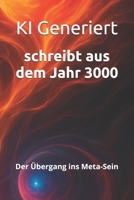 schreibt aus dem Jahr 3000: Der Übergang ins Meta-Sein Die letzte Schwelle des Seins: Identität, Zeit und Materie lösen sich auf. Existenz wird zum ... (Berichte aus der Zukunft) (German Edition) B0FD9W9F9Z Book Cover