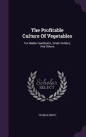 The Profitable Culture Of Vegetables For Market Gardeners, Small Holders And Others (1913) 142901475X Book Cover