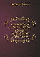 A Second Letter to the Lord Bishop of Bangor, in Vindication of the Former 5518731930 Book Cover