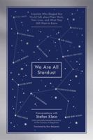 We are all Stardust: scientists who shaped our world talk about their work, their lives, and what they still want to know 1615190597 Book Cover