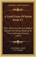 A Lytell Geste Of Robin Hode V1: With Other Ancient And Modern Ballads And Songs Relating To This Celebrated Yeoman 1436737737 Book Cover