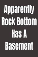 Apparently Rock Bottom Has A Basement: A humorous sarcastic notebook journal gift for coworkers, your boss, or yourself 1099347777 Book Cover