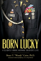 Born Lucky. A Slightly Above Average Soldier's Life 1649905149 Book Cover