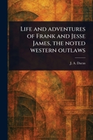 Life and Adventures of Frank and Jesse James, the Noted Western Outlaws 1023206269 Book Cover