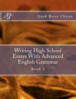 Writing High School Essays with Advanced English Grammar: Book 1 1540336514 Book Cover