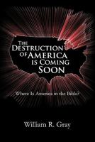 The Destruction of America Is Coming Soon: Where Is America in the Bible? 1462019455 Book Cover