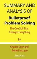 Summary and Analysis of Bulletproof Problem Solving: The One Skill That Changes Everything By Charles Conn and Robert McLean B0939M9R8P Book Cover