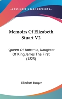 Memoirs Of Elizabeth Stuart, Queen Of Bohemia, Daughter Of King James The First: Including Sketches Of The State Of Society In Holland And Germany, In The 17th Century: In Two Volumes; Volume 2 1016636180 Book Cover