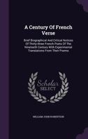 A Century of French Verse; Brief Biographical and Critical Notices of Thirty-three French Poets of the Nineteenth Century With Experimental Translations From Their Poems 1178788547 Book Cover