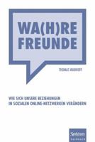 Wa(h)re Freunde. Wie sich unsere Beziehungen in sozialen Online-Netzwerken verändern 3827427835 Book Cover