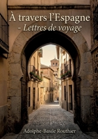 À travers l'Espagne - Lettres de voyage: Un récit de voyage à travers l'Espagne du XIXe siècle, sur l'histoire et les traditions espagnoles (French Edition) B0GY2SSK4R Book Cover