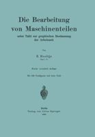 Die Bearbeitung Von Maschinenteilen: Nebst Tafel Zur Graphischen Bestimmung Der Arbeitszeit 3642985610 Book Cover