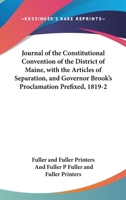 Journal of the Constitutional Convention of the District of Maine, with the Articles of Separation, and Governor Brook's Proclamation Prefixed, 1819-2 1436501180 Book Cover