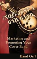 (Not) Just a Bar Band: Marketing & Promoting Your Cover Band 1496182464 Book Cover