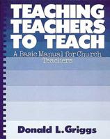 Teaching Teachers to Teach: A Basic Manual for Church Teachers 0687411203 Book Cover