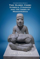The Olmec Code: Symbols, Pyramids and the Dawn of Mesoamerica (The Olmec Enigma Trilogy) B0GWSN2GTC Book Cover