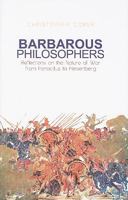 Barbarous Philosophers: Reflections on the Nature of War from Herclitus to Heisenberg 0199327246 Book Cover