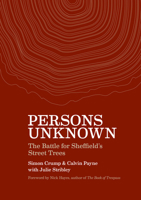 Persons Unknown: The Battle for Sheffield's Street Trees 1903110882 Book Cover