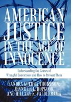 American Justice in the Age of Innocence: Understanding the Causes of Wrongful Convictions and How to Prevent Them 1462014100 Book Cover