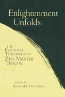 Enlightenment Unfolds: The Essential Teachings of Zen Master Dogen 1570623058 Book Cover