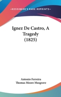 Ignez De Castro, A Tragedy 1161201785 Book Cover