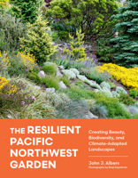 The Resilient Pacific Northwest Garden: Creating Beauty, Biodiversity, and Climate-Adapted Landscapes 1643267124 Book Cover