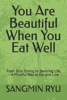You Are Beautiful When You Eat Well: From Solo Dining to Savoring Life—A Mindful Way to Eat and Live B0FH4D1BC5 Book Cover