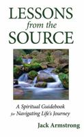 Lessons from the Source: A Spiritual Guidebook for Navigating Life's Journey 0595511988 Book Cover