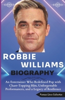 ROBBIE WILLIAMS BIOGRAPHY: An Entertainer Who Redefined Pop with Chart-Topping Hits, Unforgettable Performances, and a Legacy of Resilience B0DSL8R2J4 Book Cover
