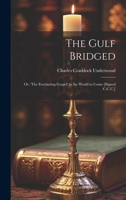 The Gulf Bridged: Or, 'The Everlasting Gospel' in the World to Come [Signed C.C.U.] 1020683813 Book Cover