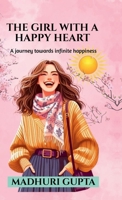 The girl with a happy heart: A journey towards infinite happiness B0F5PW9759 Book Cover