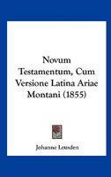 Novum Testamentum, Cum Versione Latina Ariae Montani (1855) 1160751641 Book Cover