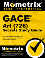 GACE Art (726) Secrets Study Guide: GACE Exam Review and Practice Test for the Georgia Assessments for the Certification of Educators 1516730763 Book Cover