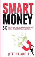 Smart Money: 50 Tips on How to achieve Financial Success and the Mindset it takes to get there 1543249191 Book Cover