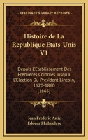 Histoire De La Republique Etats-Unis V1: Depuis L'Etablissement Des Premieres Colonies Jusqu'a L'Election Du President Lincoln, 1620-1860 (1865) 1160111375 Book Cover