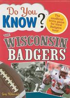 Do You Know the Wisconsin Badgers?: A hard-hitting quiz for tailgaters, referee-haters, armchair quarterbacks, and anyone who'd kill for their team (Do You Know?) 1402214189 Book Cover