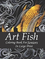 Art Fish Coloring Book For Seniors In Large Print: 45+ Coloring Pages Featuring Fish for Relaxation & Stress Relief B09SV337XX Book Cover