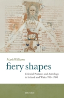 Fiery Shapes: Celestial Portents and Astrology in Ireland and Wales, 700-1700 0199571848 Book Cover
