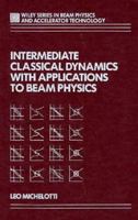 Intermediate Classical Dynamics with Applications to Beam Physics (Wiley Series in Particle Accelerator Physics) 0471553840 Book Cover