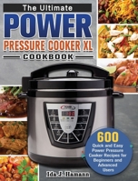 The Ultimate Power Pressure Cooker XL Cookbook: 600 Quick and Easy Power Pressure Cooker Recipes for Beginners and Advanced Users 1922572098 Book Cover