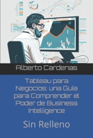 Tableau para Negocios: una Guía para Comprender el Poder de Business Intelligence: Sin Relleno B0BW3HG5TG Book Cover