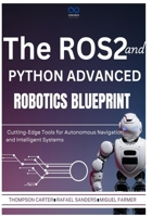 The ROS2 and Python Advanced Robotics Blueprint: Cutting-Edge Tools for Autonomous Navigation and Intelligent Systems (R0S2) B0DX7KX3DV Book Cover