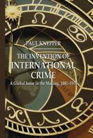 The Invention of International Crime: A Global Issue in the Making, 1881-1914 134931532X Book Cover