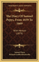 Memoirs of Samuel Pepys, Esq., F. R. S., Secretary to the Admiralty in the Reigns of Charles II and James Ii, Comprising His Diary From 1659 to 1669, ... Ms. in the Pepysian Library, and a Sel 1021853860 Book Cover