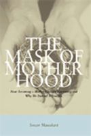 The Mask of Motherhood: How Becoming a Mother Changes Our Lives and Why We Never Talk About It 0140291784 Book Cover