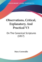 Observations, Critical, Explanatory, And Practical V3: On The Canonical Scriptures 1167250311 Book Cover