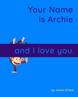 Your Name is Archie and I Love You: A Baby Book for Archie B09DF29DZL Book Cover