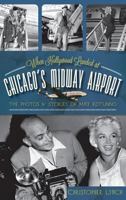 When Hollywood Landed at Chicago's Midway Airport: The Photos & Stories of Mike Rotunno 1609495926 Book Cover